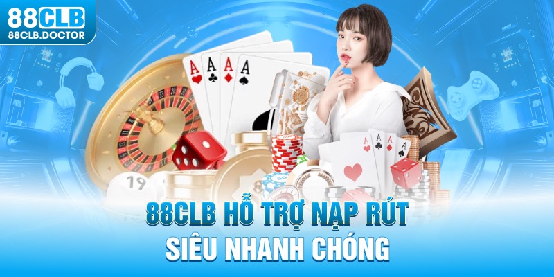 88CLB hỗ trợ nạp rút siêu nhanh chóng