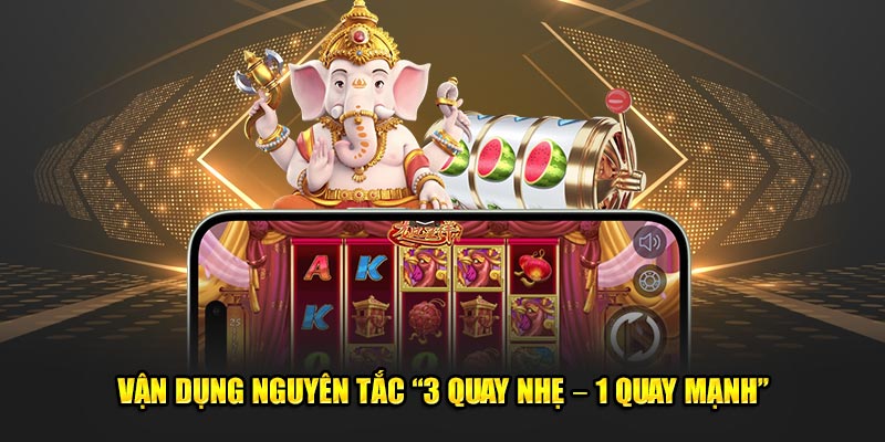 Vận dụng nguyên tắc “3 quay nhẹ – 1 quay mạnh”