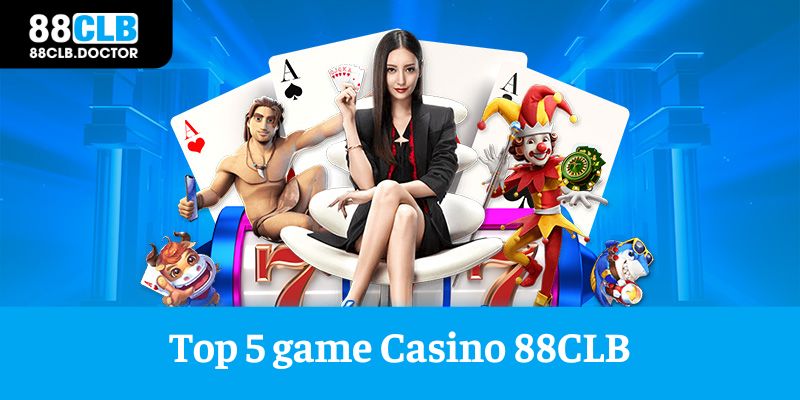 Top 5 game Casino 88CLB nên trải nghiệm hôm nay