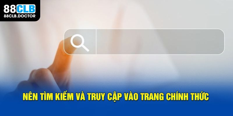 Nên tìm kiếm và truy cập vào trang chính thức 