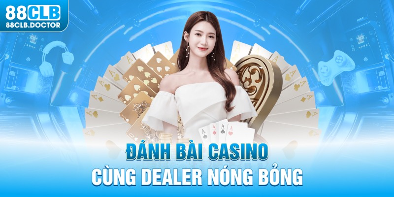 Đánh bài Casino cùng Dealer nóng bỏng