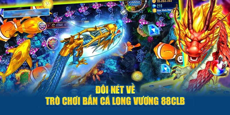 Đôi nét về trò chơi bắn cá Long Vương 88CLB