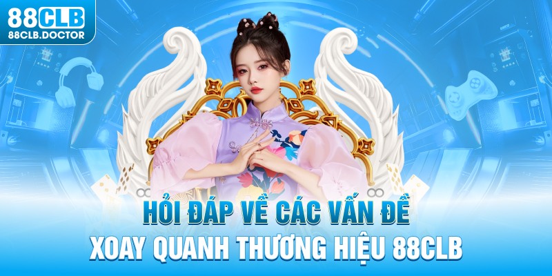 Hỏi đáp về các vấn đề xoay quanh thương hiệu 88CLB