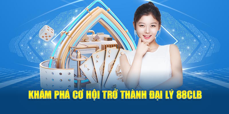 Khám phá cơ hội trở thành đại lý 88CLB