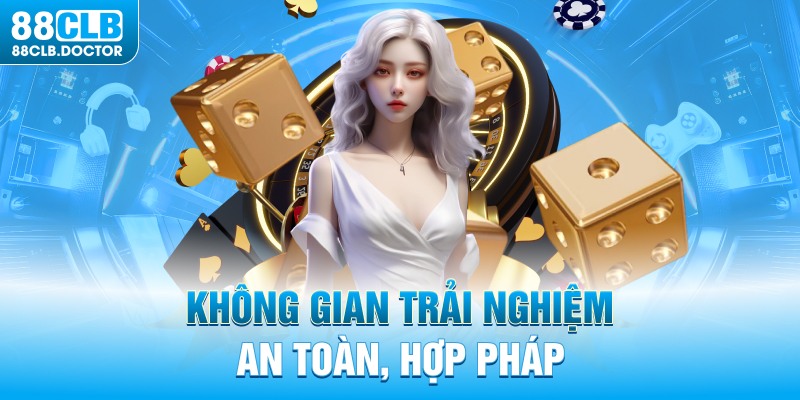 Không gian trải nghiệm an toàn, hợp pháp