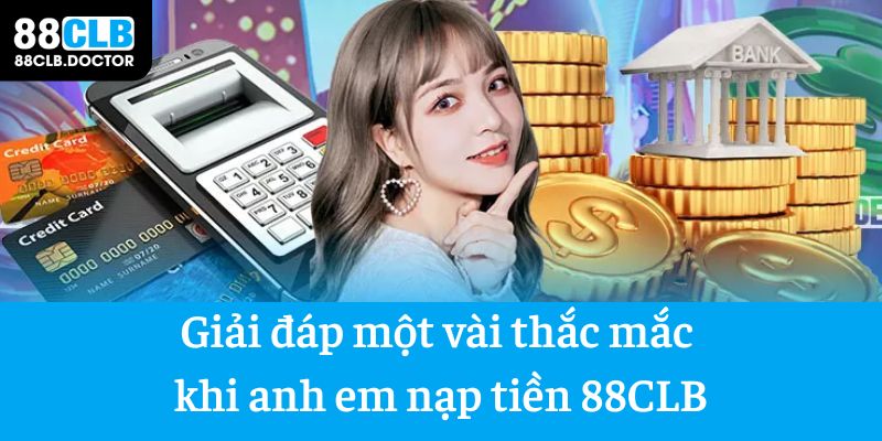 Giải đáp một vài thắc mắc khi anh em nạp tiền 88CLB