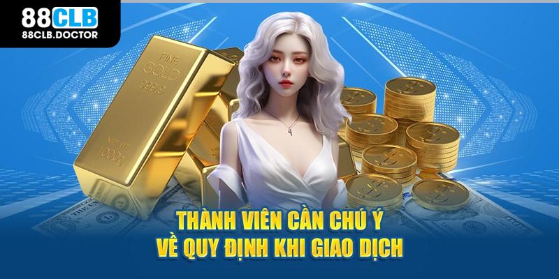 Thành viên cần chú ý về quy định khi giao dịch