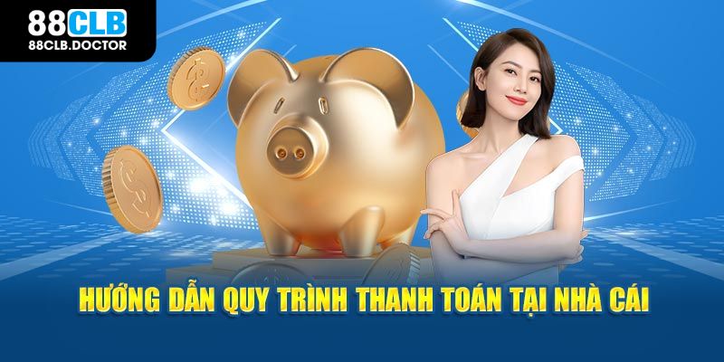 Hướng dẫn quy trình thanh toán tại nhà cái