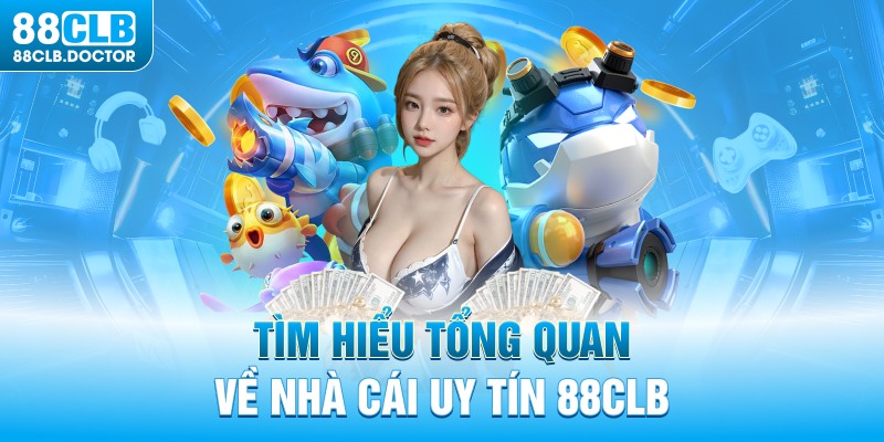 Tìm hiểu tổng quan về nhà cái uy tín 88CLB